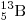 {}_5^{13} \rm{B}