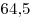 64,\!5