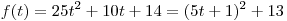 f(t) = 25t^2  + 10t + 14 = (5t + 1)^2  + 13