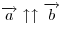 \overrightarrow a \uparrow \uparrow \overrightarrow b