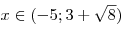 x \in ( - 5;3
+ \sqrt 8 )