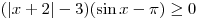 (|x + 2| - 3)(\sin x - \pi ) \ge 0