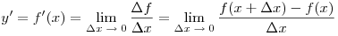 y' = f'(x) = \mathop {\lim }\limits_{\Delta x\; \to \;0}
\frac{{\Delta f}}{{\Delta x}} = \mathop {\lim }\limits_{\Delta x\; \to
\;0} \frac{{f(x + \Delta x) - f(x)}}{{\Delta x}}