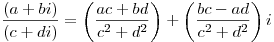 \frac{{(a + bi)}}{{(c + di)}} = \left( {\frac{{ac +
bd}}{{c^2  + d^2 }}} \right) + \left( {\frac{{bc - ad}}{{c^2  + d^2 }}}
\right)i