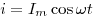  i = I_m \cos \omega t 