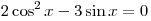 2\cos ^2 x - 3\sin x = 0