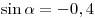 \sin \alpha = - {\rm{0}}{\rm{,4}}