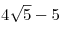 4\sqrt 5 - 5