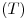 (T) (T)
