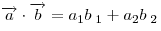 \overrightarrow a \cdot \overrightarrow b = a_1 b_{\;1}  + a_2 b_{\;2} 