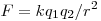  F = k q_1 q_2/r^2 