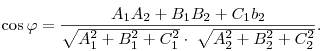 
\cos \varphi  = \frac{{A_1 A_2  + B_1 B_2  + C_1 b_2 }}{{\sqrt {A_1^2  +
B_1^2  + C_1^2 }  \cdot \;\sqrt {A_2^2  + B_2^2  + C_2^2 } }}.
