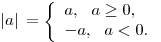|a|\, = \left\{ \begin{array}{l} a,\,\,{\rm{}}\,\,a \ge 0, \\- a,\,\,{\rm{}}\,\,a < 0. \\\end{array} \right.