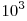  10^3 
