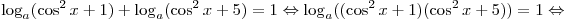 
\log _a (\cos ^2 x + 1) + \log _a (\cos ^2 x + 5) = 1 \Leftrightarrow
\log _a ((\cos ^2 x + 1)(\cos ^2 x + 5)) = 1 \Leftrightarrow
