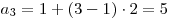 a_3  = 1 + (3 - 1) \cdot 2 = 5