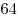 64