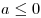 a \le 0