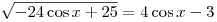 \sqrt { - 24\cos x + 25}  = 4\cos x
- 3