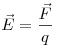 \vec E = \frac {\vec F}{q} \vec E = \frac {\vec F}{q}
