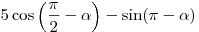 5\cos \left(
{\frac{\pi }{2} - \alpha } \right) - \sin (\pi - \alpha )