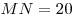 MN = 20