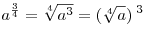 a^{\frac{3}{4}}  = \sqrt[4]{{a^3 }} = (\sqrt[4]{a})^{\;3}