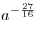 
a^{ - \frac{{27}}{{16}}}
