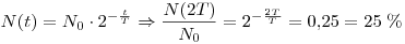 N(t) = N_0 \cdot 2^{-\frac{t}{T}} \Rightarrow
\frac{N(2T)}{N_0} = 2^{-\frac{2T}{T}} = 0,\!25 = 25\;\%