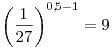 \left( {\frac{1}{{27}}} \right)^{0,\!5 - 1}  = 9