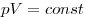 pV = const 