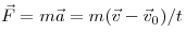  \vec F = m \vec a = m(\vec v- \vec v_0)/t 