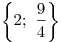 \left\{
{2;\,\,\frac{9}{4}} \right\}