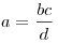 a =
\frac{{bc}}{d}