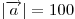 \left| {\overrightarrow a }
\right| = 100