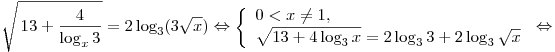 \sqrt {\,13 + \frac{4}{{\log _x 3}}}  = 2\log _3 (3\sqrt x )
\Leftrightarrow \left\{ \begin{array}{l}
0 < x \ne 1, \\
\sqrt {13 + 4\log _3 x}  = 2\log _3 3 + 2\log _3 \sqrt x  \\
\end{array} \right. \Leftrightarrow 