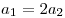 a_1  = 2a_2 