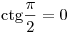
{\mathop{\rm ctg}\nolimits} \frac{\pi }{2} = 0
