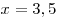 x = 3,5