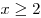 x \ge 2