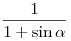 
\frac{1}{{1 + \sin \alpha }}
