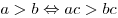 a > b \Leftrightarrow ac > bc