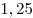 1,25