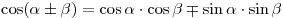 \cos (\alpha \pm \beta ) = \cos \alpha \cdot \cos \beta \mp \sin \alpha \cdot \sin \beta