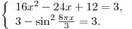 \left\{\begin{array}{l}16x^2 - 24x + 12 = 3, \\ 3 - \sin ^2 \frac{{8\pi x}}{3} = 3. \\
\end{array} \right. \left\{\begin{array}{l}16x^2 - 24x + 12 = 3, \\ 3 - \sin ^2 \frac{{8\pi x}}{3} = 3. \\
\end{array} \right.