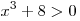 x^3  + 8 > 0
