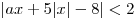 |ax + 5|x| - 8| < 2