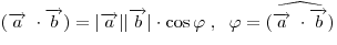 
(\overrightarrow a \; \cdot \overrightarrow b ) = |\overrightarrow a
||\overrightarrow b | \cdot \cos \varphi \;,\;\;\varphi  =
\widehat{(\overrightarrow a \; \cdot \overrightarrow b )}
