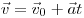  \vec v = \vec v_0 + \vec a t