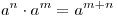 a^n  \cdot a^m  = a^{m + n}
